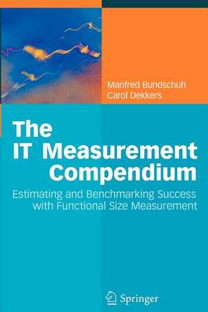 The IT Measurement Compendium: Estimating and Benchmarking Success with Functional Size Measurement de Manfred Bundschuh