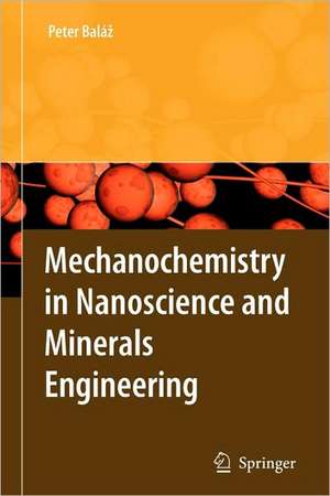 Mechanochemistry in Nanoscience and Minerals Engineering de Peter Balaz