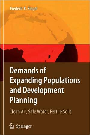 Demands of Expanding Populations and Development Planning: Clean Air, Safe Water, Fertile Soils de Frederic R. Siegel