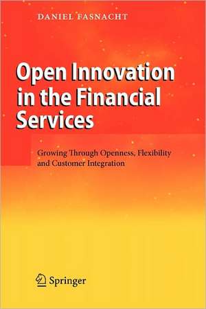 Open Innovation in the Financial Services: Growing Through Openness, Flexibility and Customer Integration de Daniel Fasnacht