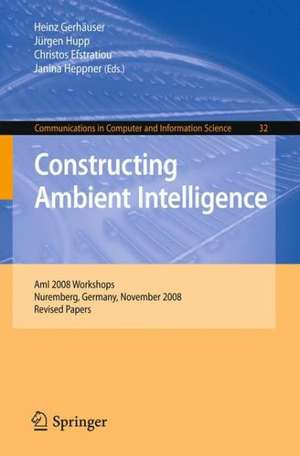 Constructing Ambient Intelligence: AmI 2008 Workshops, Nuremberg, Germany, November 19-22, 2008, Revised Papers de Heinz Gerhäuser