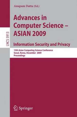 Advances in Computer Science, Information Security and Privacy: 13th Asian Computing Science Conference, Seoul, Korea, December 14-16, 2009, Proceedings de Anupam Datta