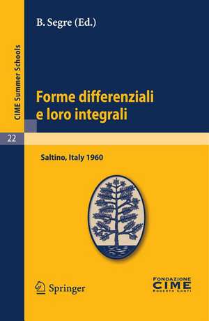 Forme differenziali e loro integrali: Lectures given at a Summer School of the Centro Internazionale Matematico Estivo (C.I.M.E.) held in Saltino (Firenze), Italy, August 23-31, 1960 de B. Segre