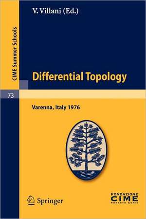 Differential Topology: Lectures given at a Summer School of the Centro Internazionale Matematico Estivo (C.I.M.E.) held in Varenna (Como), Italy, August 25 - September 4, 1976 de V. Villani