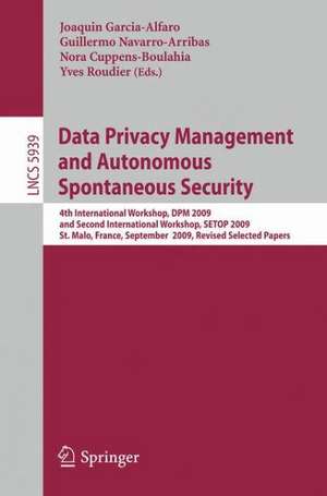 Data Privacy Management and Autonomous Spontaneous Security: 4th International Workshop, DPM 2009 and Second International Workshop, SETOP 2009, St. Malo, France, September 24-25, 2009, Revised Selected Papers de Joaquin Garcia-Alfaro