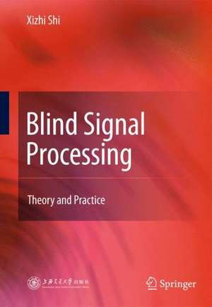 Blind Signal Processing: Theory and Practice de Xizhi Shi