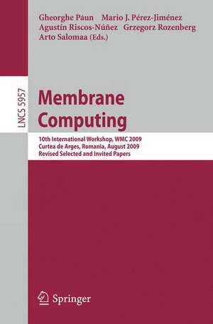 Membrane Computing: 10th International Workshop, WMC 2009, Curtea de Arges, Romania, August 24-27, 2009. Revised Selected and Invited Papers de Gheorghe Paun