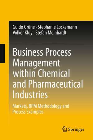 Business Process Management within Chemical and Pharmaceutical Industries: Markets, BPM Methodology and Process Examples de Guido Grüne