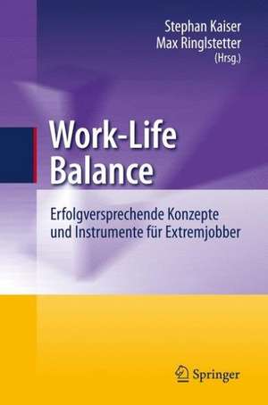 Work-Life Balance: Erfolgversprechende Konzepte und Instrumente für Extremjobber de Stephan Kaiser