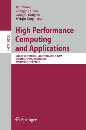 High Performance Computing and Applications: Second International Conference, HPCA 2009, Shanghai, China, August 10-12, 2009, Revised Selected Papers de Wu Zhang