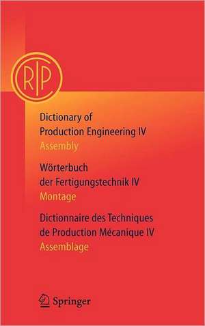 Dictionary of Production Engineering/Wörterbuch der Fertigungstechnik/Dictionnaire des Techniques de Production Mechanique Vol IV: Assembly/Montage/Assemblage de C.I.R.P.