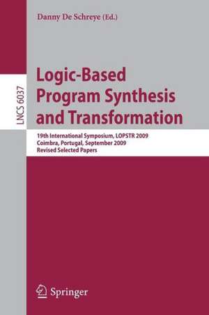 Logic-Based Program Synthesis and Transformation: 19th International Symposium, LOPSTR 2009, Coimbra, Portugal, September 2009, Revised Selected Papers de Danny De Schreye