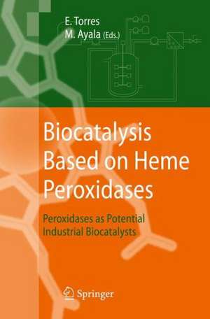 Biocatalysis Based on Heme Peroxidases: Peroxidases as Potential Industrial Biocatalysts de Eduardo Torres