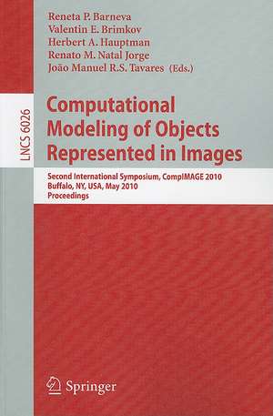 Computational Modeling of Objects Represented in Images: Second International Symposium, CompIMAGE 2010, Buffalo, NY, USA, May 5-7, 2010. Proceedings de Reneta P. Barneva