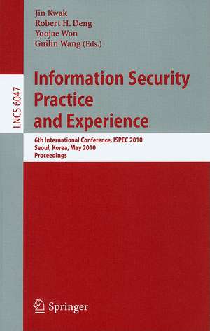 Information Security, Practice and Experience: 6th International Conference, ISPEC 2010, Seoul, Korea, May 12-13, 2010, Proceedings de Jin Kwak