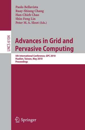 Advances in Grid and Pervasive Computing: 5th International Conference, CPC 2010, Hualien, Taiwan, May 10-13, 2010, Proceedings de Paolo Bellavista