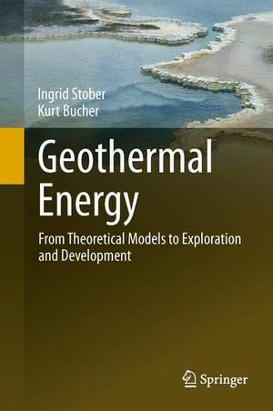 Geothermal Energy: From Theoretical Models to Exploration and Development de Ingrid Stober