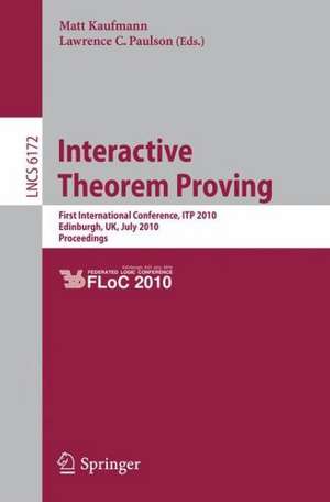 Interactive Theorem Proving: First International Conference, ITP 2010 Edinburgh, UK, July 11-14, 2010, Proceedings de Matt Kaufmann