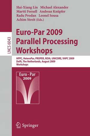 Euro-Par 2009, Parallel Processing - Workshops: HPPC, HeteroPar, PROPER, ROIA, UNICORE, VHPC, Delft, The Netherlands, August 25-28, 2009, Workshops de Hai-Xiang Lin