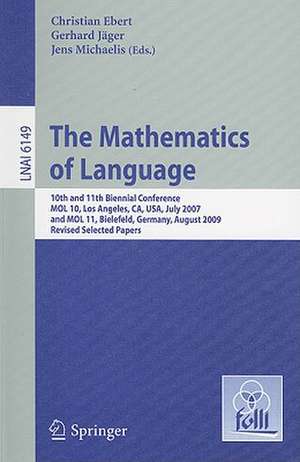 The Mathematics of Language: 10th and 11th Biennial Conference, MOL 10, Los Angeles, CA, USA, July 28-30, 2007 and MOL 11, Bielefeld, Germany, August 20-21, 2009, Revised Selected Papers de Christian Ebert