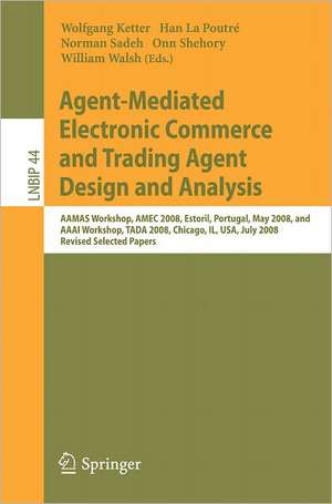 Agent-Mediated Electronic Commerce and Trading Agent Design and Analysis: AAMAS Workshop, AMEC 2008, Estoril, Portugal, May 12-16, 2008, and AAAI Workshop, TADA 2008, Chicago, IL, USA, July 14, 208, Revised, Selected Papers de Wolfgang Ketter