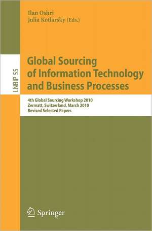 Global Sourcing of Information Technology and Business Processes: 4th International Workshop, Global Sourcing 2010, Zermatt, Switzerland, March 22-25, 2010, Revised Selected Papers de Ilan Oshri