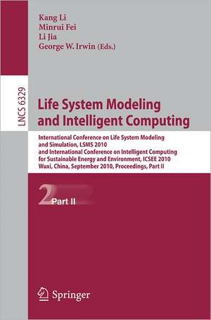 Life System Modeling and Intelligent Computing: International Conference on Life System Modeling and Simulation, LSMS 2010, and International Conference on Intelligent Computing for Sustainable Energy and Environment, ICSEE 2010, Wuxi, China, September 17-20, 2010, Proceedings, Part II de Minrui Fei