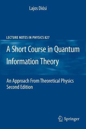 A Short Course in Quantum Information Theory: An Approach From Theoretical Physics de Lajos Diosi