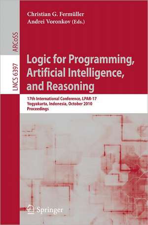 Logic for Programming, Artificial Intelligence, and Reasoning: 17th International Conference, LPAR-17, Yogyakarta, Indonesia, October 10-15, 2010, Proceedings de Christian G. Fermüller