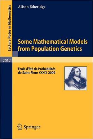 Some Mathematical Models from Population Genetics: École d'Été de Probabilités de Saint-Flour XXXIX-2009 de Alison Etheridge