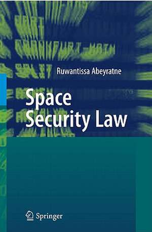 Space Security Law de Ruwantissa Abeyratne