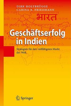 Geschäftserfolg in Indien: Strategien für den vielfältigsten Markt der Welt de Dirk Holtbrügge