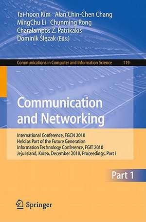 Communication and Networking: International Conference, FGCN 2010, Held as Part of the Future Generation Information Technology Conference, FGIT 2010, Jeju Island, Korea, December 13-15, 2010. Proceedings, Part I de Alan Chin-Chen Chang