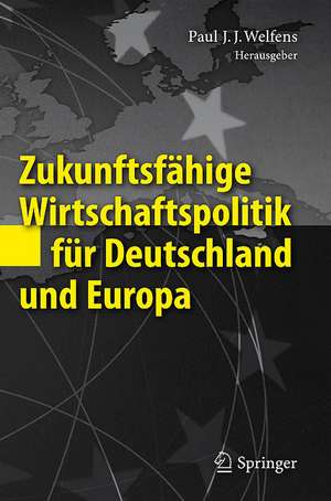 Zukunftsfähige Wirtschaftspolitik für Deutschland und Europa de Paul J.J. Welfens