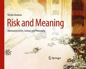 Risk and Meaning: Adversaries in Art, Science and Philosophy de Nicolas Bouleau