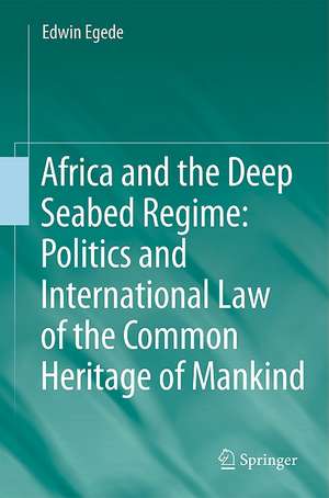 Africa and the Deep Seabed Regime: Politics and International Law of the Common Heritage of Mankind de Edwin Egede