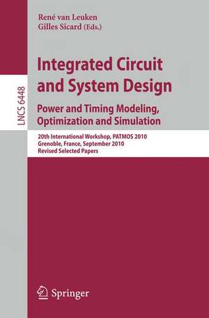 Integrated Circuit and System Design. Power and Timing Modeling, Optimization, and Simulation: 20th International Workshop, PATMOS 2010, Grenoble, France, September 7-10, 2010, Revised Selected Papers de Rene Van Leuken