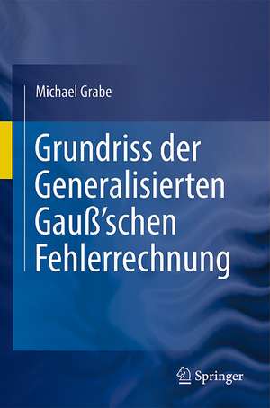 Grundriss der Generalisierten Gauß'schen Fehlerrechnung de Michael Grabe