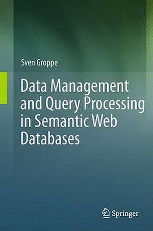 Data Management and Query Processing in Semantic Web Databases de Sven Groppe