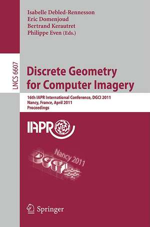 Discrete Geometry for Computer Imagery: 16th IAPR International Conference, DGCI 2011, Nancy, France, April 6-8, 2011, Proceedings de Isabelle Debled-Rennesson