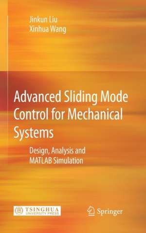 Advanced Sliding Mode Control for Mechanical Systems: Design, Analysis and MATLAB Simulation de Jinkun Liu