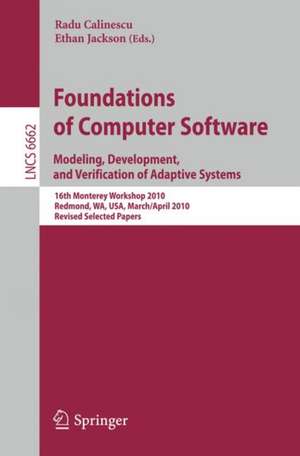 Foundations of Computer Software: Modeling, Development, and Verification of Adaptive Systems 16th Monterey Workshop 2010, Redmond, USA, WA, USA, March 31--April 2, Revised Selected Papers de Radu Calinescu