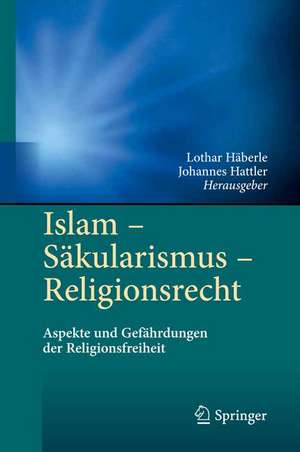 Islam - Säkularismus - Religionsrecht: Aspekte und Gefährdungen der Religionsfreiheit de Lothar Häberle