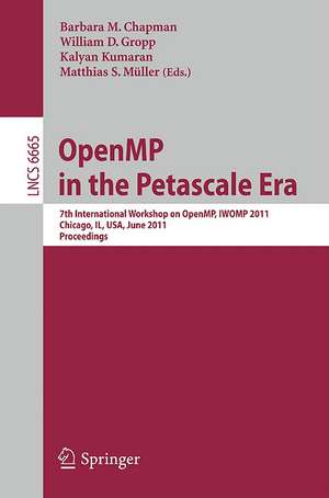 OpenMP in the Petascale Era: 7th International Workshop on OpenMP, IWOMP 2011, Chicago, Il, USA, June 13-15, 2011, Proceedings de Barbara M. Chapman