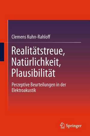 Realitätstreue, Natürlichkeit, Plausibilität: Perzeptive Beurteilungen in der Elektroakustik de Clemens Kuhn-Rahloff