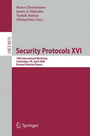 Security Protocols XVI: 16th International Workshop, Cambridge, UK, April 16-18, 2008. Revised Selected Papers de Bruce Christianson