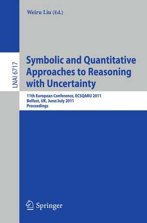 Symbolic and Quantitative Approaches to Reasoning with Uncertainty: 11th European Conference, ECSQARU 2011, Belfast, UK, June 29-July 1, 2011, Proceedings de Weiru Liu