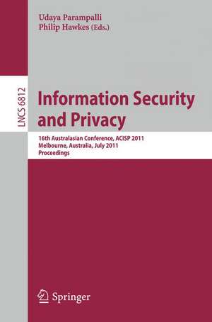 Information Security and Privacy: 16th Australisian Conference, ACISP 2011, Melbourne, Australia, July 11-13, 2011, Proceedings de Udaya Parampalli