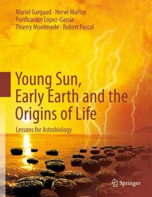 Young Sun, Early Earth and the Origins of Life: Lessons for Astrobiology de Muriel Gargaud