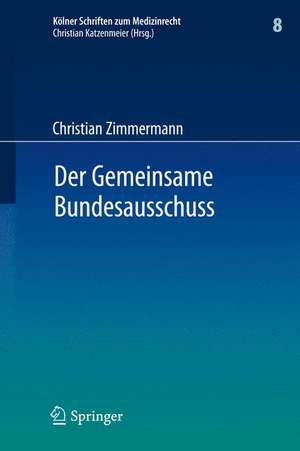 Der Gemeinsame Bundesausschuss: Normsetzung durch Richtlinien sowie Integration neuer Untersuchungs- und Behandlungsmethoden in den Leistungskatalog der GKV de Christian Zimmermann